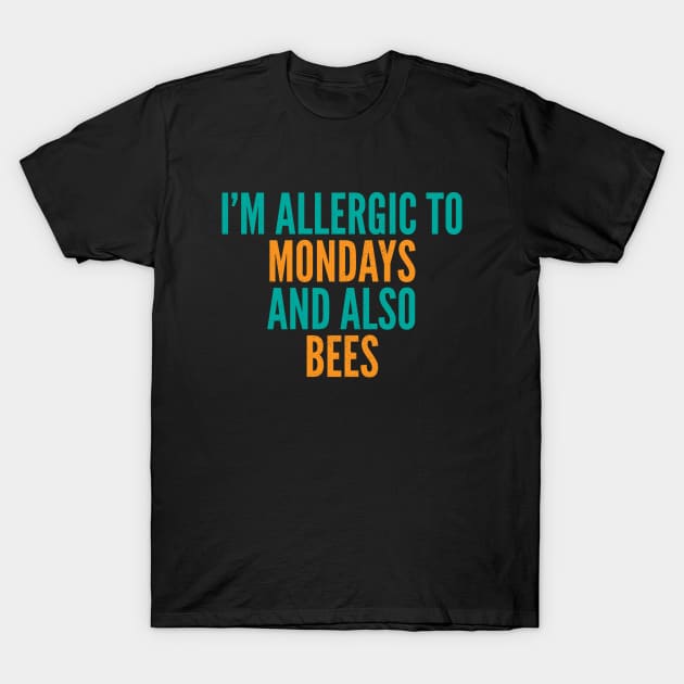 I'm Allergic To Mondays and Also Bees T-Shirt by Commykaze